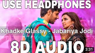 Khadke Glassy (8D Audio) || Jabariya Jodi || Sidharth Malhotra, Parineeti Chopra