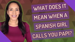 What does it mean when a Spanish girl calls you papi?