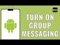 HOW TO TURN ON GROUP MESSAGING ON ANDROID