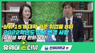 [유웨이 온터뷰] 수험생 부담 완화👏를 우선 순위로 생각한 2022학년도 입시 변경 사항🔍 인하대학교 입학처장님이 직접 알려드려요ㅣ상위 15개 대학 기준 취업률 8위!✨