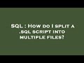 SQL : How do I split a .sql script into multiple files?