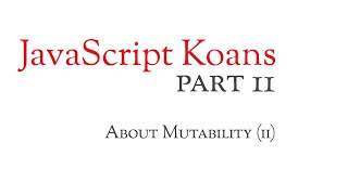 11 - About Mutability (2) - JavaScript Koans