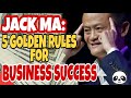 JACK MA: 5 GOLDEN RULES FOR BUSINESS SUCCESS