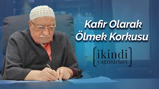 İkindi Yağmurları | Kafir Olarak Ölmek Korkusu | M. Fethullah Gülen Hocaefendi