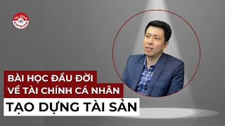 TẠO DỰNG TÀI SẢN: BÀI HỌC ĐẦU ĐỜI VỀ TÀI CHÍNH CÁ NHÂN