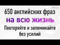 650 английских фраз на всю жизнь: Повторяйте и запоминайте без усилий