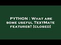 PYTHON : What are some useful TextMate features?