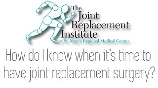 When is it time to have joint replacement surgery?