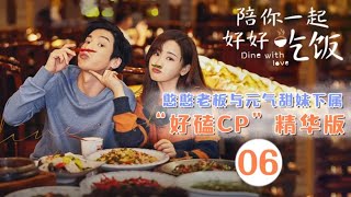 【ENG SUB】憨憨老板与元气甜妹下属“好磕”CP-06 《陪你一起好好吃饭 Dine With Love》【芒果TV季风频道】