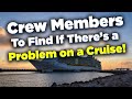 The crew members to find if you have a problem on your cruise