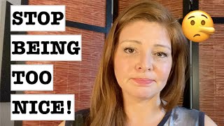 Stop Being TOO Nice! (How to Stop Being Too Nice to Her)