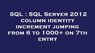 SQL : SQL Server 2012 column identity increment jumping from 6 to 1000+ on 7th entry