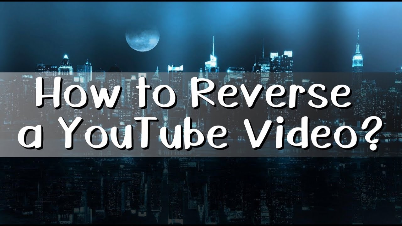 3 Quick And Easy Ways To Reverse Youtube Video Youtube