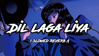 Dil Laga Liya | Slowed Reverb | Lofi | Bollywood Songs