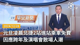 20241228 公視早安新聞 完整版｜元旦凌晨北捷2站進站乘車免費 因應跨年及演唱會散場人潮