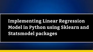 Implementing Linear Regression Model in Python using Sklearn and Statsmodel packages
