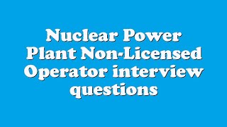 Nuclear Power Plant Non-Licensed Operator interview questions