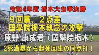 第104回高校野球栃木大会準決勝 國學院栃木9回裏 2点を追う攻撃！1番原野泰成君2死満塁から起死回生の同点タイムリー！