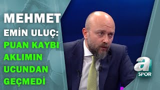 Mehmet Emin Uluç:"Fenerbahçe'nin Kasımpaşa Maçında Puan Kaybedeceği Aklımın Ucundan Geçmedi"