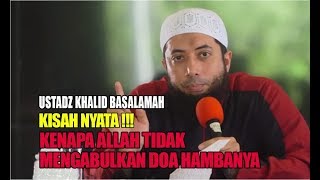 KISAH NYATA !!! INILAH ALASAN KENAPA ALLAH TIDAK MENGABULKAN DOA HAMBANYA - USTAD KHALID BASALAMAH