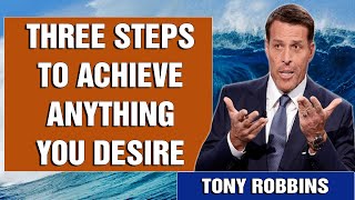 Tony Robbins - Three steps to achieve anything you desire - Motivational Speech 2022