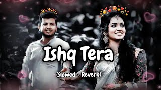 ishq tera ( Slowed+Reverb ) Sanjith Hegde, Shashwat Sachdev / Raniit Lofi Song