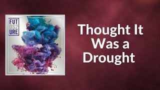 Future - Thought It Was a Drought  (Lyrics)