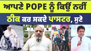 ਚਮਤਕਾਰ ਕਰਨ ਵਾਲੇ PASTOR ਆਪਣੇ POPE ਨੂੰ ਕਿਉਂ ਠੀਕ ਨਹੀਂ ਕਰਦੇ