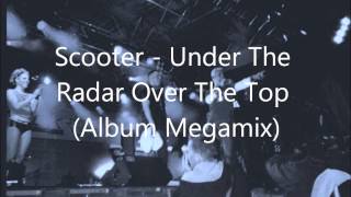 Scooter - Under The Radar Over The Top (Album Megamix)
