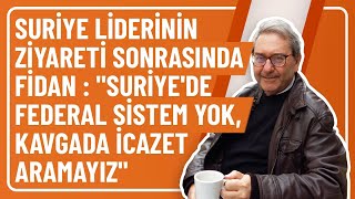 SURİYE LİDERİNİN ZİYARETİ SONRASINDA FİDAN : \