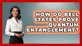 How Do Bell States Prove Quantum Entanglement? - Quantum Tech Explained