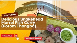 Porom Thongba | Delicious Snakehead Murrel fish curry recipe