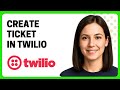 How to Create a Ticket in Twilio