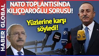 NATO Toplantısında Kılıçdaroğlu Sorusu! Bakan Çavuşoğlu Yüzlerine Karşı Söyledi