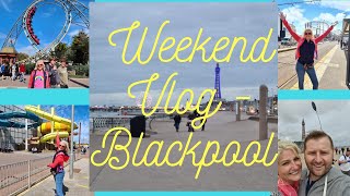 Weekend Vlog - Blackpool Edition