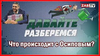 ДАВАЙТЕ РАЗБЕРЁМСЯ: Что происходит с Осиповым?