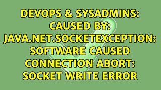 Caused by: java.net.SocketException: Software caused connection abort: socket write error