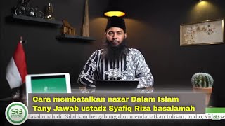 Cara Membatalkan Nazar Dalam Islam, Ustadz Syafiq Riza Basalamah