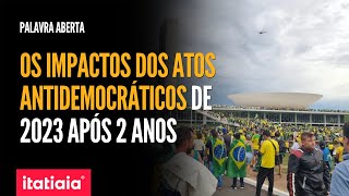 DOIS ANOS DOS ATOS ANTIDEMOCRÁTICOS QUAIS OS IMPACTOS NA POLÍTICA NACIONAL? | PALAVRA ABERTA