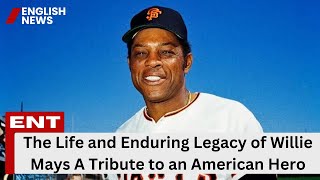 The Life and Enduring Legacy of Willie Mays A Tribute to an American Hero