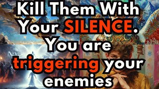 You are triggering your enemies. They are triggered by your SILENCE \u0026 it has them STRESSED out.