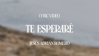Jesús Adrián Romero - Te Esperaré (Lyric Video)