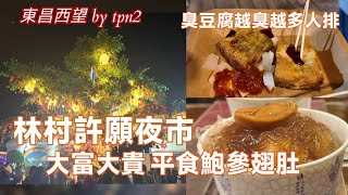 東昌西望 EP22  林村許願夜市有啲乜嘢食買玩 | 臭豆腐越臭越多人排隊| 大富大貴 平價食鮑參翅肚 | We❤️ TP 2gether