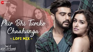 Phir Bhi Tumko Chaahunga - LoFi Mix | Half Girlfriend | Arjun K, Shraddha K| DJ Raahul Pai,DJ Saquib