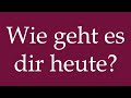 How to Pronounce ''Wie geht es dir heute'' (How are you today?) Correctly in German