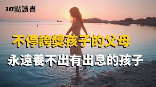 【十點讀書】一直誇獎孩子的父母,永遠養不出有出息的孩子