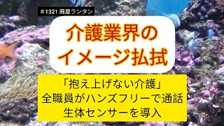 ＃1321 介護業界のイメージ払拭。IT化で「離職率」大幅改善させた福祉施設。全職員がハンズフリー通話「抱え上げない介護」、ノーリフティングケア、生体センサーを導入、心拍や呼吸、睡眠の深さなども確認