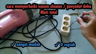 Cara memperbaiki vacum cleaner atau penyedot debu mati total