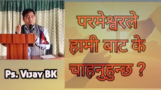 परमेश्वरले हामी बाट के चाहनुहुन्छ ? || Who does want God from us? || By Ps. Vijay BK