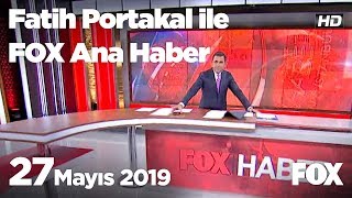 27 Mayıs 2019 Fatih Portakal ile FOX Ana Haber